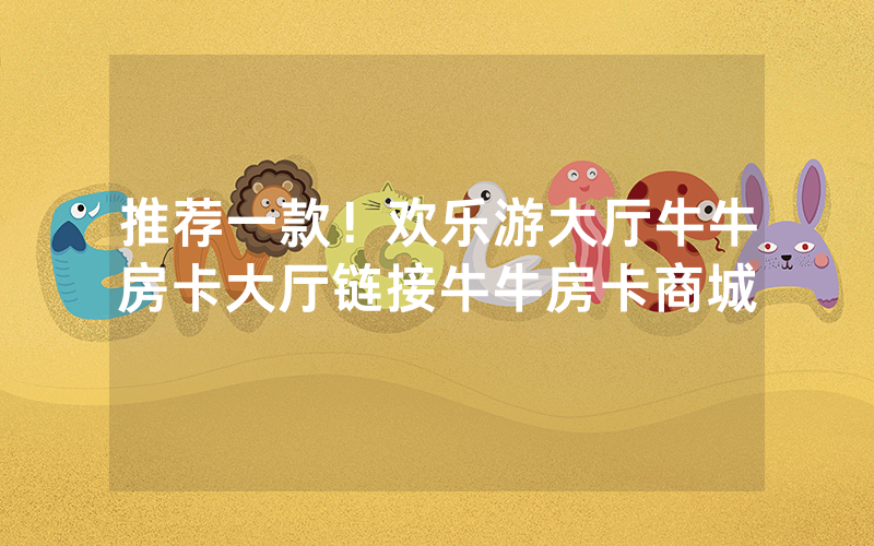推荐一款！欢乐游大厅牛牛房卡大厅链接牛牛房卡商城