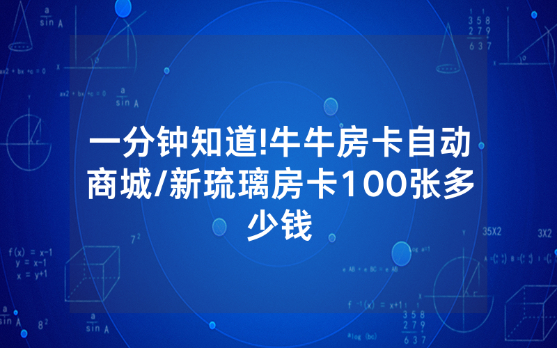 一分钟知道!牛牛房卡自动商城/新琉璃房卡100张多少钱