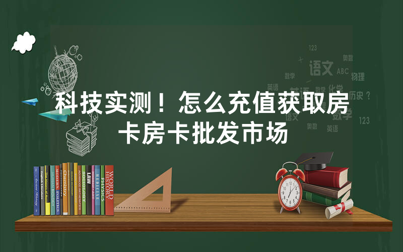 科技实测！怎么充值获取房卡房卡批发市场