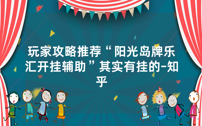 玩家攻略推荐“阳光岛牌乐汇开挂辅助”其实有挂的-知乎
