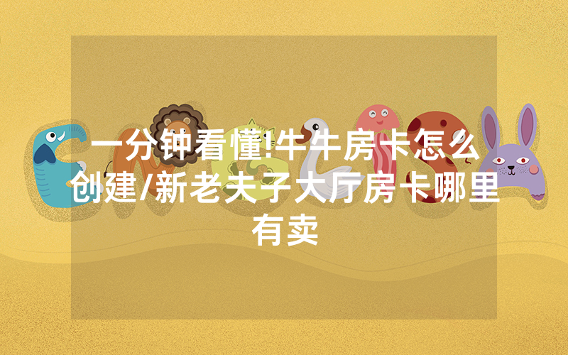 一分钟看懂!牛牛房卡怎么创建/新老夫子大厅房卡哪里有卖