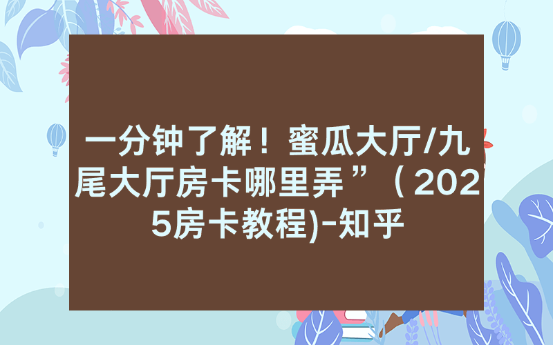 一分钟了解！蜜瓜大厅/九尾大厅房卡哪里弄”（2025房卡教程)-知乎