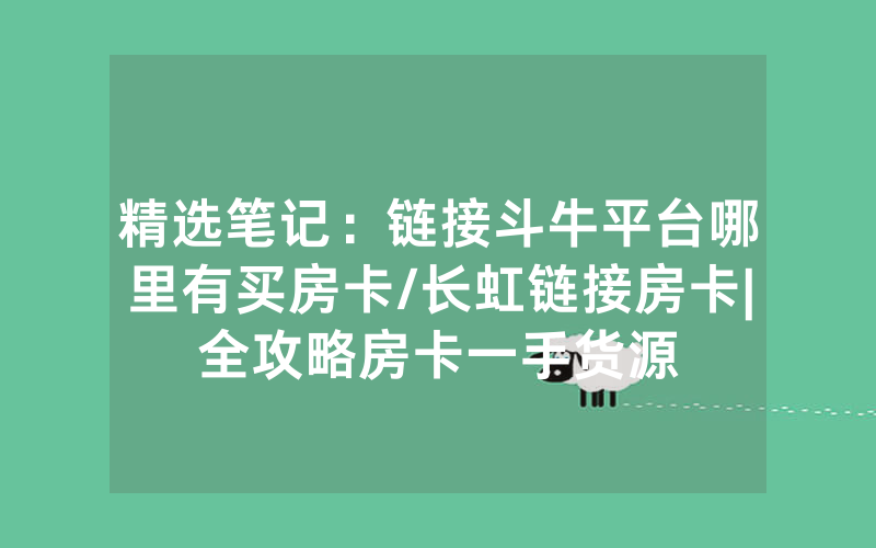 精选笔记：链接斗牛平台哪里有买房卡/长虹链接房卡|全攻略房卡一手货源