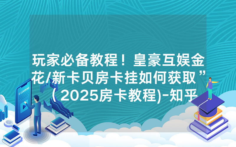 玩家必备教程！皇豪互娱金花/新卡贝房卡挂如何获取”（2025房卡教程)-知乎