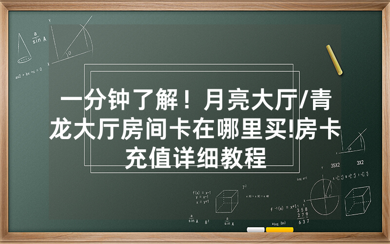 一分钟了解！月亮大厅/青龙大厅房间卡在哪里买!房卡充值详细教程
