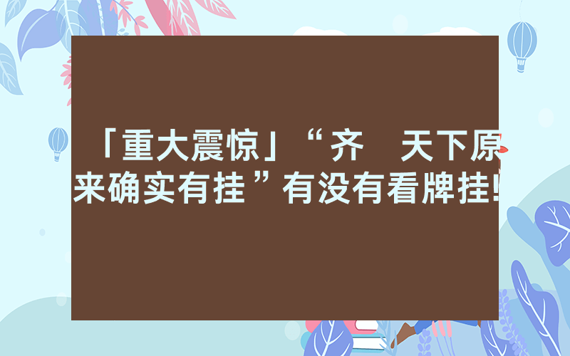 「重大震惊」“齐棸天下原来确实有挂”有没有看牌挂!