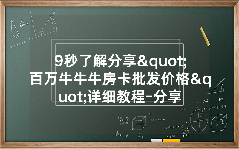 9秒了解分享"百万牛牛牛房卡批发价格"详细教程-分享