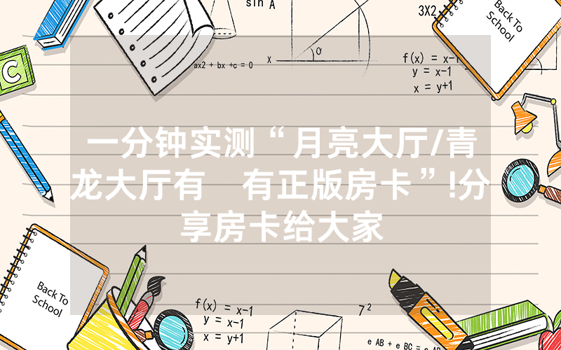 一分钟实测“月亮大厅/青龙大厅有沒有正版房卡”!分享房卡给大家