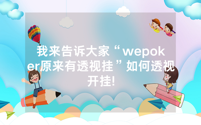 我来告诉大家“wepoker原来有透视挂”如何透视开挂!