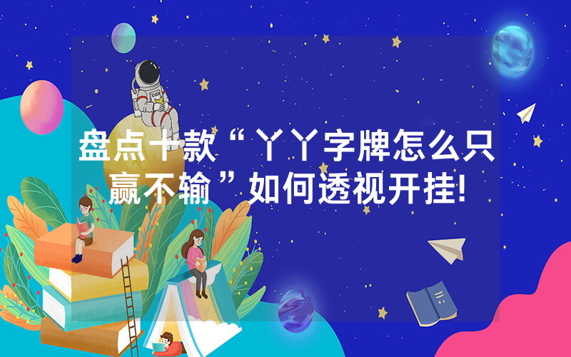 盘点十款“丫丫字牌怎么只赢不输”如何透视开挂!