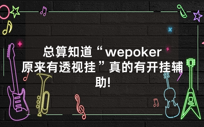 总算知道“wepoker原来有透视挂”真的有开挂辅助!