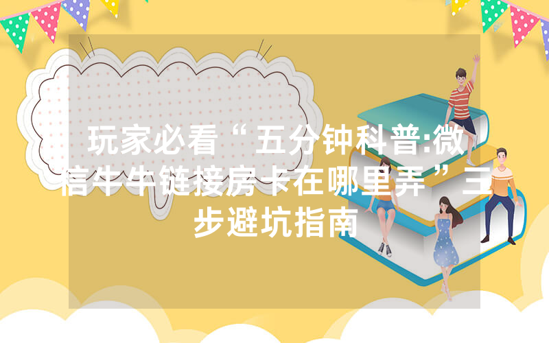 玩家必看“五分钟科普:微信牛牛链接房卡在哪里弄”三步避坑指南