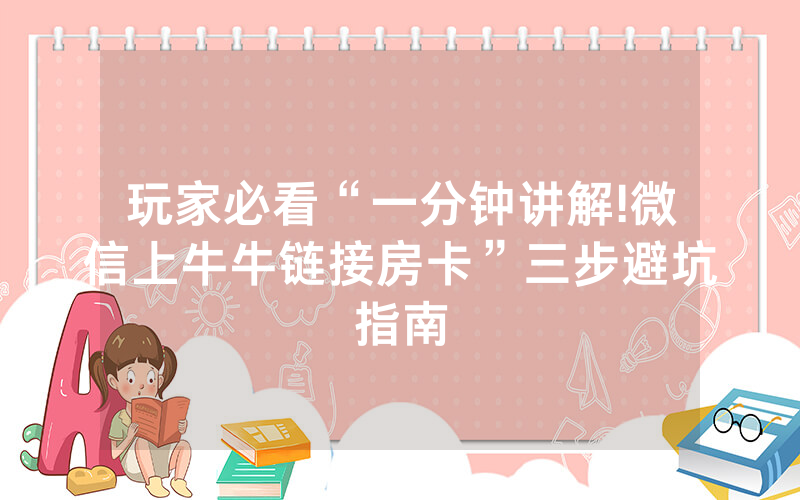 玩家必看“一分钟讲解!微信上牛牛链接房卡”三步避坑指南