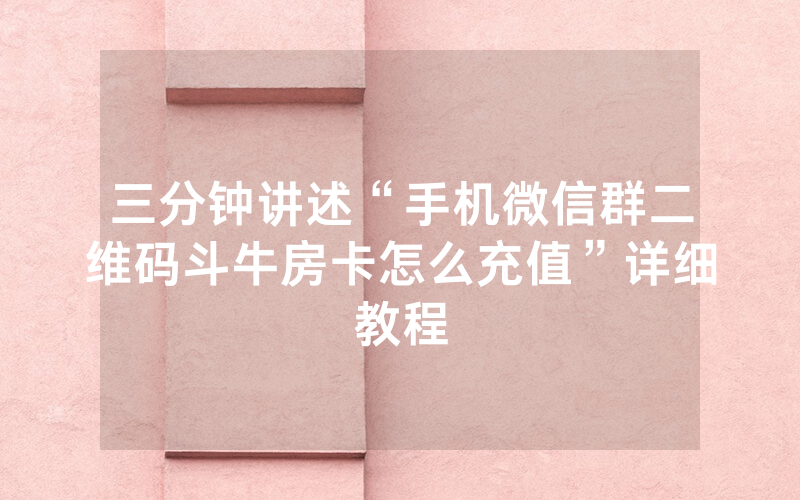 三分钟讲述“手机微信群二维码斗牛房卡怎么充值”详细教程