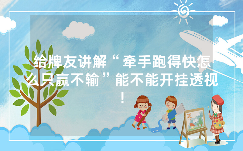 给牌友讲解“牵手跑得快怎么只赢不输”能不能开挂透视!