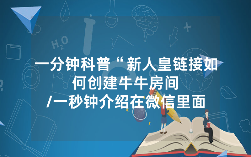 一分钟科普“新人皇链接如何创建牛牛房间								/一秒钟介绍在微信里面开金花房间怎么开”详细教程