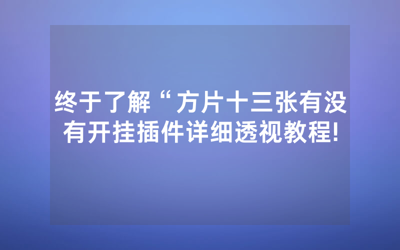 终于了解“方片十三张有没有开挂插件详细透视教程!