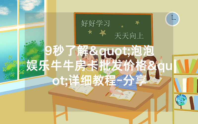 9秒了解"泡泡娱乐牛牛房卡批发价格"详细教程-分享
