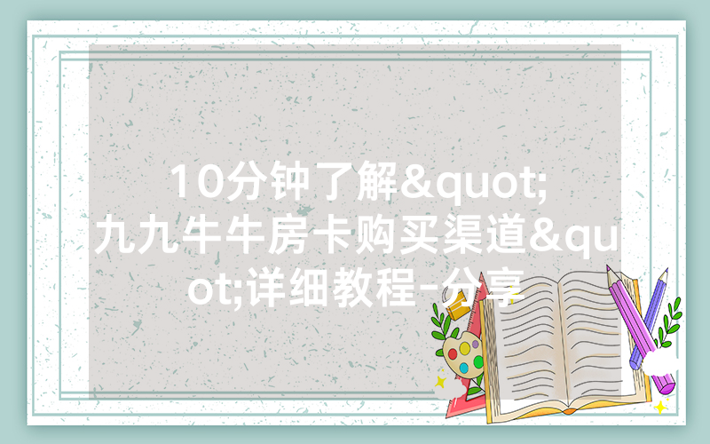 10分钟了解"九九牛牛房卡购买渠道"详细教程-分享