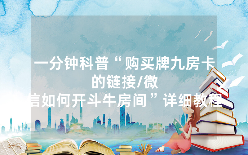 一分钟科普“购买牌九房卡的链接								/微信如何开斗牛房间”详细教程