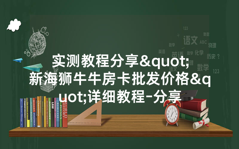 实测教程分享"新海狮牛牛房卡批发价格"详细教程-分享