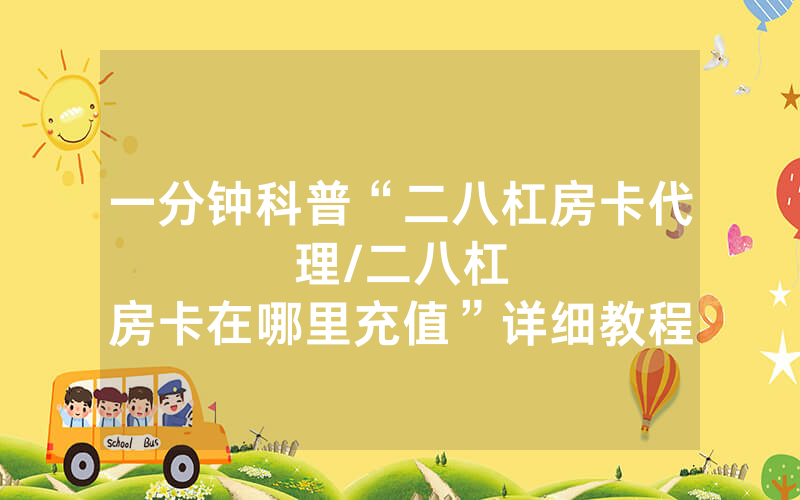 一分钟科普“二八杠房卡代理								/二八杠房卡在哪里充值”详细教程