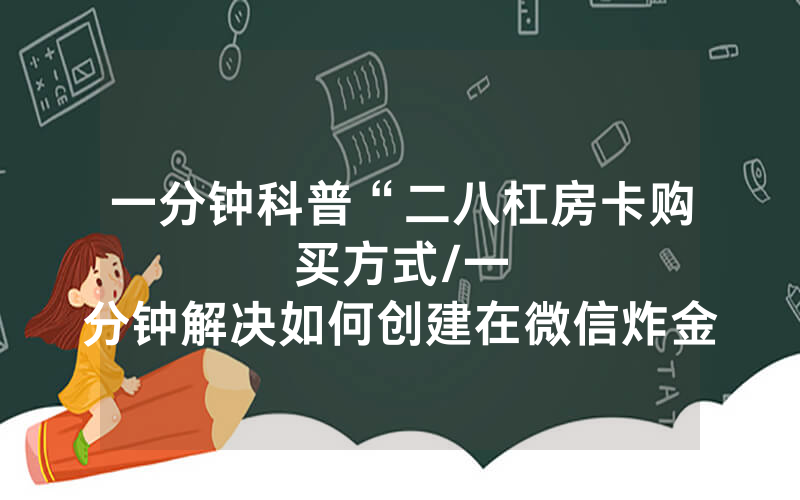 一分钟科普“二八杠房卡购买方式								/一分钟解决如何创建在微信炸金花的房间”详细教程