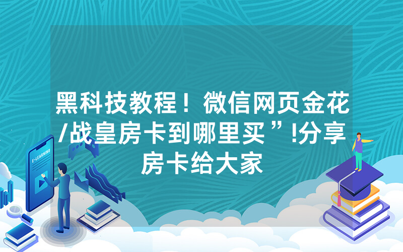 黑科技教程！微信网页金花/战皇房卡到哪里买”!分享房卡给大家
