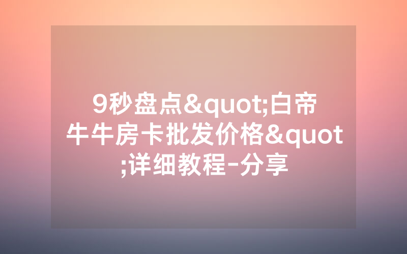 9秒盘点"白帝牛牛房卡批发价格"详细教程-分享