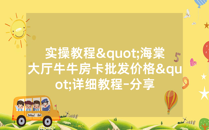 实操教程"海棠大厅牛牛房卡批发价格"详细教程-分享