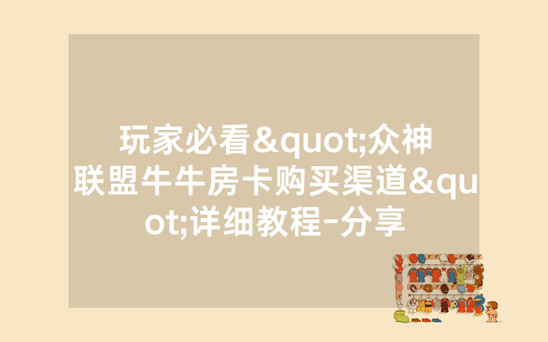 玩家必看"众神联盟牛牛房卡购买渠道"详细教程-分享