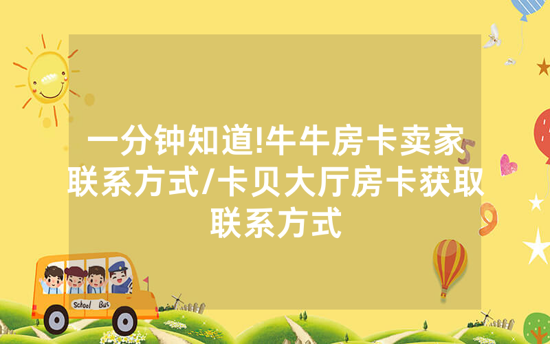 一分钟知道!牛牛房卡卖家联系方式/卡贝大厅房卡获取联系方式