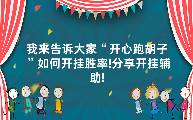 我来告诉大家“开心跑胡子”如何开挂胜率!分享开挂辅助!