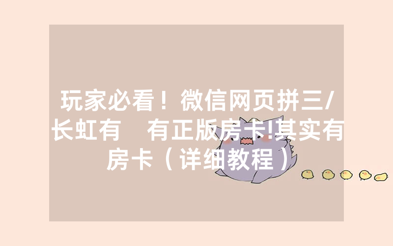 玩家必看！微信网页拼三/长虹有沒有正版房卡!其实有房卡（详细教程）