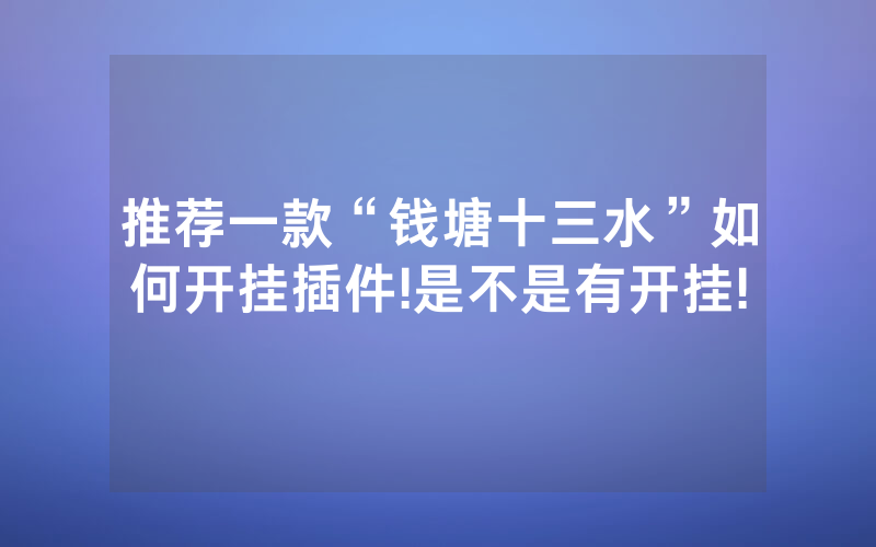 推荐一款“钱塘十三水”如何开挂插件!是不是有开挂!