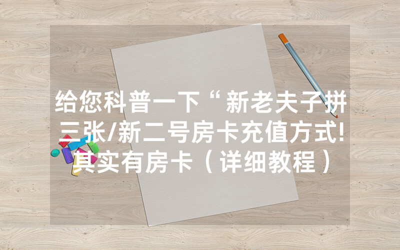 给您科普一下“新老夫子拼三张/新二号房卡充值方式!其实有房卡（详细教程）