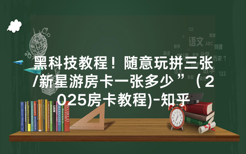 黑科技教程！随意玩拼三张/新星游房卡一张多少”（2025房卡教程)-知乎