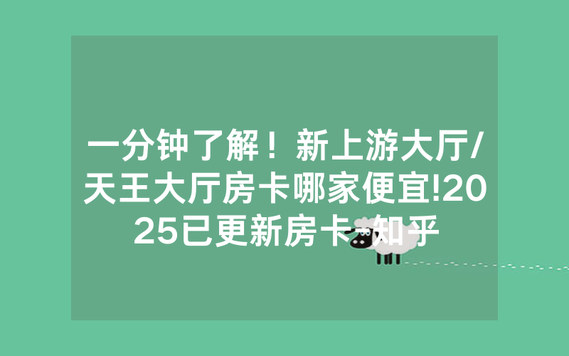 一分钟了解！新上游大厅/天王大厅房卡哪家便宜!2025已更新房卡-知乎
