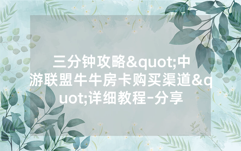 三分钟攻略"中游联盟牛牛房卡购买渠道"详细教程-分享