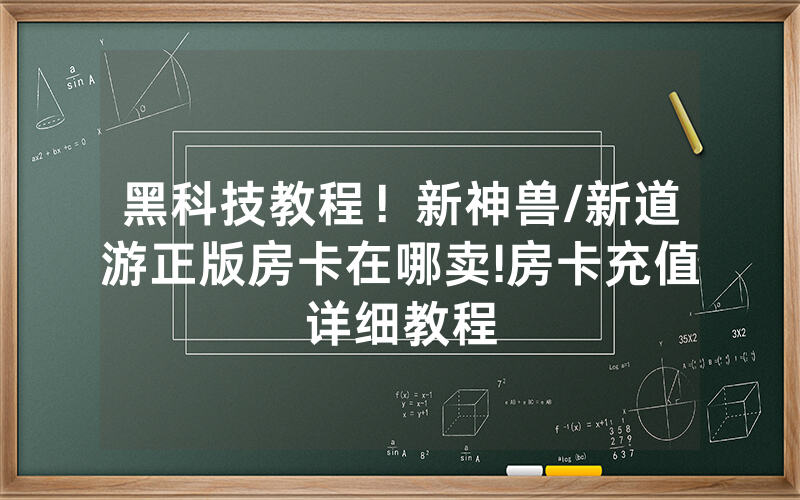黑科技教程！新神兽/新道游正版房卡在哪卖!房卡充值详细教程