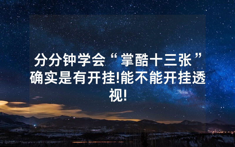 分分钟学会“掌酷十三张”确实是有开挂!能不能开挂透视!