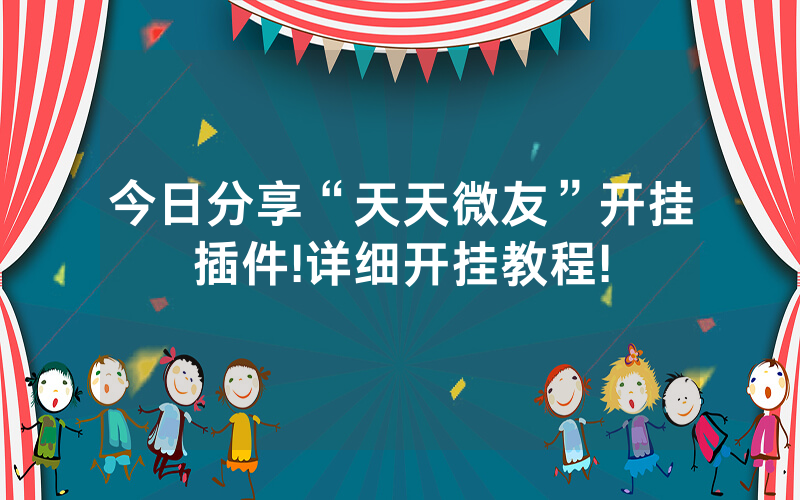今日分享“天天微友”开挂插件!详细开挂教程!