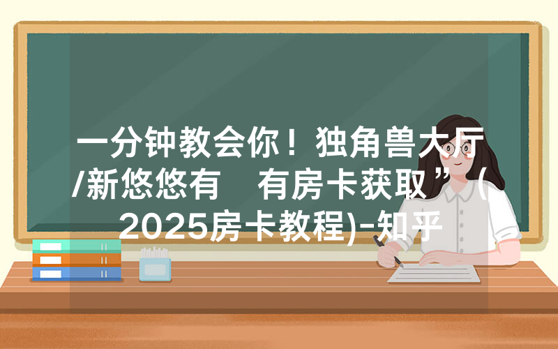 一分钟教会你！独角兽大厅/新悠悠有沒有房卡获取”（2025房卡教程)-知乎