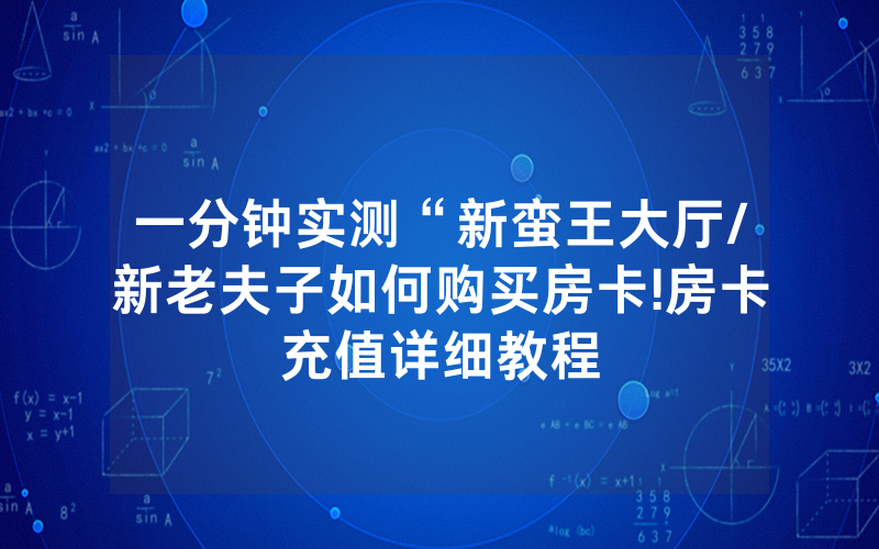一分钟实测“新蛮王大厅/新老夫子如何购买房卡!房卡充值详细教程