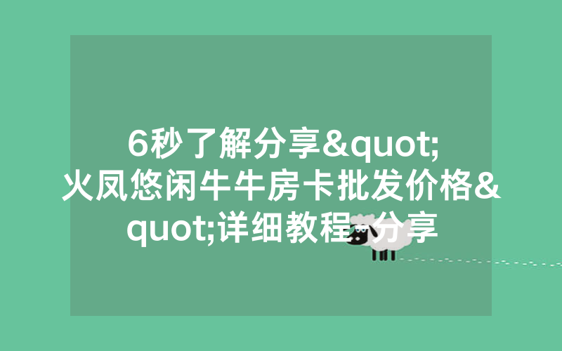 6秒了解分享"火凤悠闲牛牛房卡批发价格"详细教程-分享