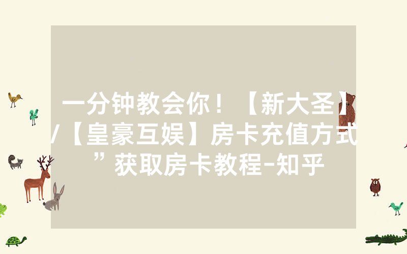 一分钟教会你！【新大圣】/【皇豪互娱】房卡充值方式”获取房卡教程-知乎