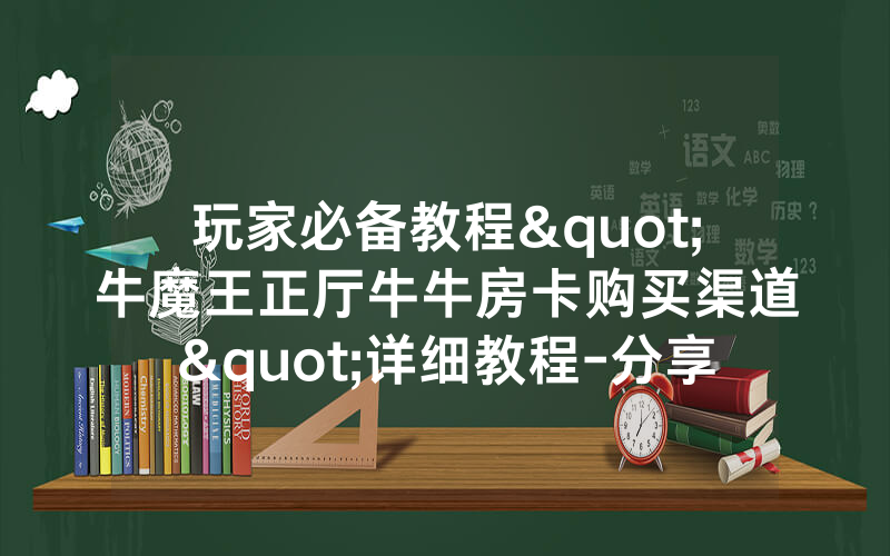 玩家必备教程"牛魔王正厅牛牛房卡购买渠道"详细教程-分享