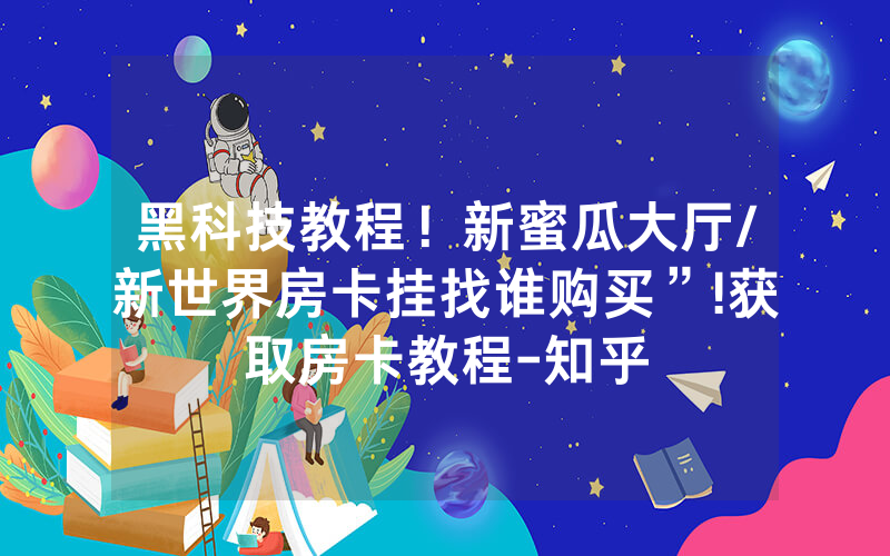 黑科技教程！新蜜瓜大厅/新世界房卡挂找谁购买”!获取房卡教程-知乎