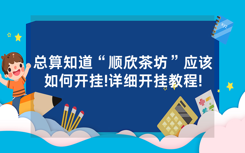 总算知道“顺欣茶坊”应该如何开挂!详细开挂教程!
