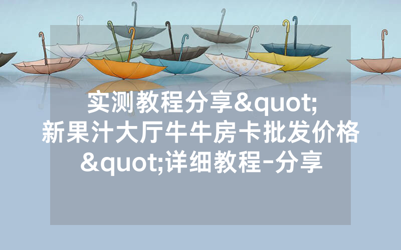 实测教程分享"新果汁大厅牛牛房卡批发价格"详细教程-分享